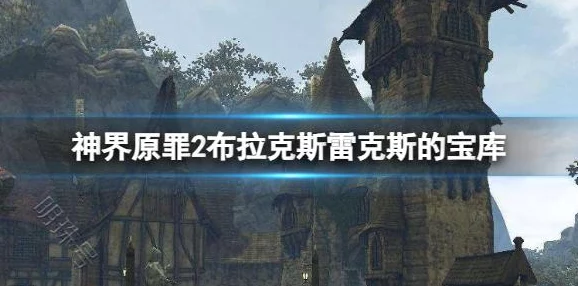 探索神界原罪2：揭秘布拉克斯雷克斯宝库的具体位置与路径